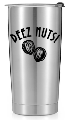 stainless steel tumbler with a the words 'deez nuts' and two walnuts underneath